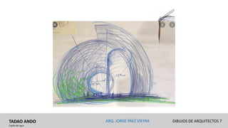 TADAO ANDO
Capilla del agua
DIBUJOS DE ARQUITECTOS 7ARQ. JORGE PÁEZ VIEYRA
 