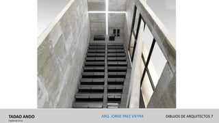 TADAO ANDO
Capilla de la luz
DIBUJOS DE ARQUITECTOS 7ARQ. JORGE PÁEZ VIEYRA
 