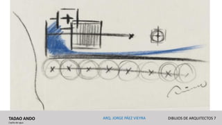 TADAO ANDO
Capilla del agua
DIBUJOS DE ARQUITECTOS 7ARQ. JORGE PÁEZ VIEYRA
 