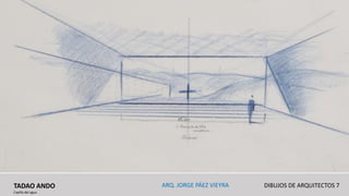 TADAO ANDO
Capilla del agua
DIBUJOS DE ARQUITECTOS 7ARQ. JORGE PÁEZ VIEYRA
 