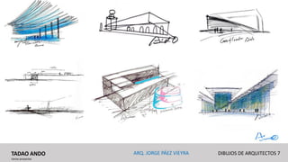 TADAO ANDO
Varios proyectos
DIBUJOS DE ARQUITECTOS 7ARQ. JORGE PÁEZ VIEYRA
 
