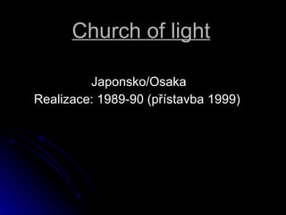 Church of light Japonsko/Osaka Realizace: 1989-90 (p?stavba 1999)  