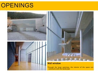 OPENINGS
Wall window
Through the large openings, the interior of the space can
commune with the landscape
 