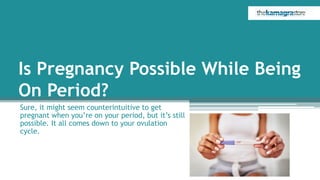 Is Pregnancy Possible While Being
On Period?
Sure, it might seem counterintuitive to get
pregnant when you’re on your period, but it’s still
possible. It all comes down to your ovulation
cycle.
 