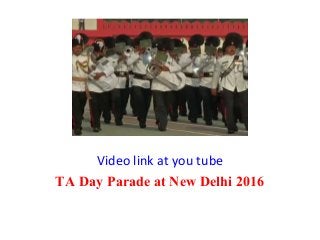 Video link at you tube
TA Day Parade at New Delhi 2016
 