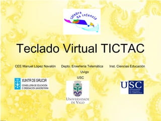 Teclado Virtual TICTAC CEE Manuel López Navalón Depto. Enxeñería Telemática  Inst. Ciencias Educación  Uvigo USC 