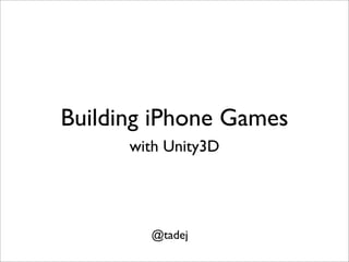 Building iPhone Games
      with Unity3D




        @tadej
 