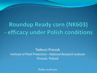 Tadeusz Praczyk
Institute of Plant Protection – National Research Institute
                      Poznań, Poland


                      Praha, 15.06.2011
 