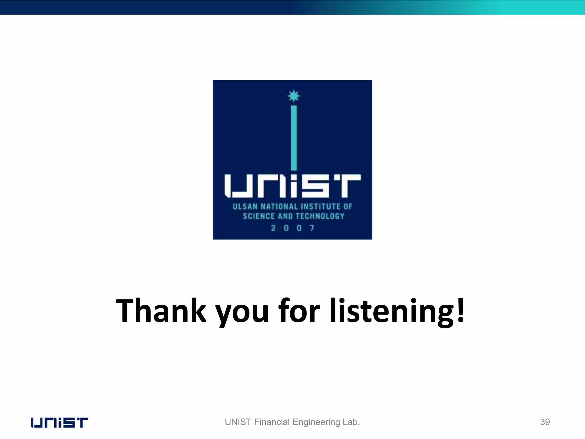 UNIST Financial Engineering Lab. 39
Thank you for listening!
 