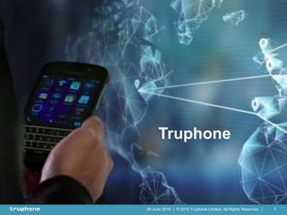 © 2015 Truphone Limited. All Rights Reserved.26 June 2015 1
Truphone
 