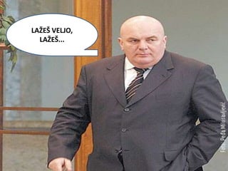 LAŽEŠ VELJO,
  LAŽEŠ...
 
