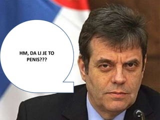 HM, DA LI JE TO
  PENIS???
 