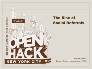 The Rise of Social Referrals Michael Tadlock Director Product Management – Y!OS 
