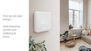 How we can save
energy...
while improving
comfort and
wellbeing at
home.
NEW APP!
Picture fitting to
page.
 