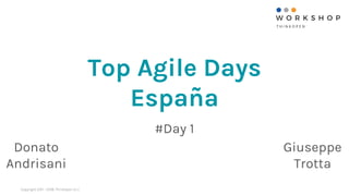 Copyright 2011 - 2018, ThinkOpen S.r.l.
Top Agile Days
España
#Day 1
Giuseppe
Trotta
Donato
Andrisani
 