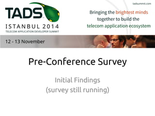 Pre-Conference Survey 
Initial Findings 
(survey still running) 
 