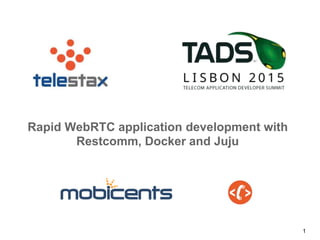 Rapid WebRTC application development with
Restcomm, Docker and Juju
1
 