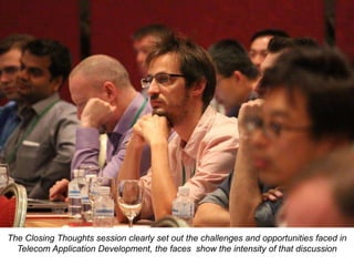The Closing Thoughts session clearly set out the challenges and opportunities faced in
Telecom Application Development, the faces show the intensity of that discussion

 