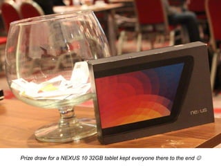 Prize draw for a NEXUS 10 32GB tablet kept everyone there to the end 

 