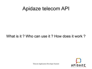 Apidaze telecom API

What is it ? Who can use it ? How does it work ?

Telecom Application Developer Summit

 