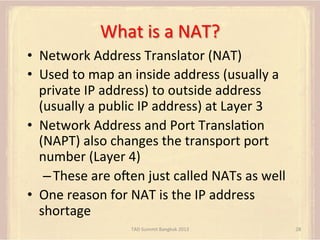 What	
  is	
  a	
  NAT?	
  
•  Network	
  Address	
  Translator	
  (NAT)	
  
•  Used	
  to	
  map	
  an	
  inside	
  addre...