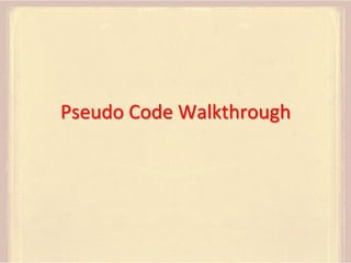 Pseudo	
  Code	
  Walkthrough	
  

 