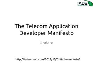 The Telecom Application
Developer Manifesto
Update

http://tadsummit.com/2013/10/01/tad-manifesto/

 