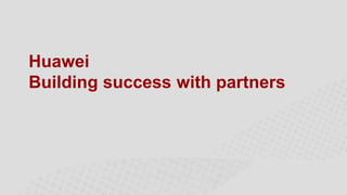 Huawei
Building success with partners

 