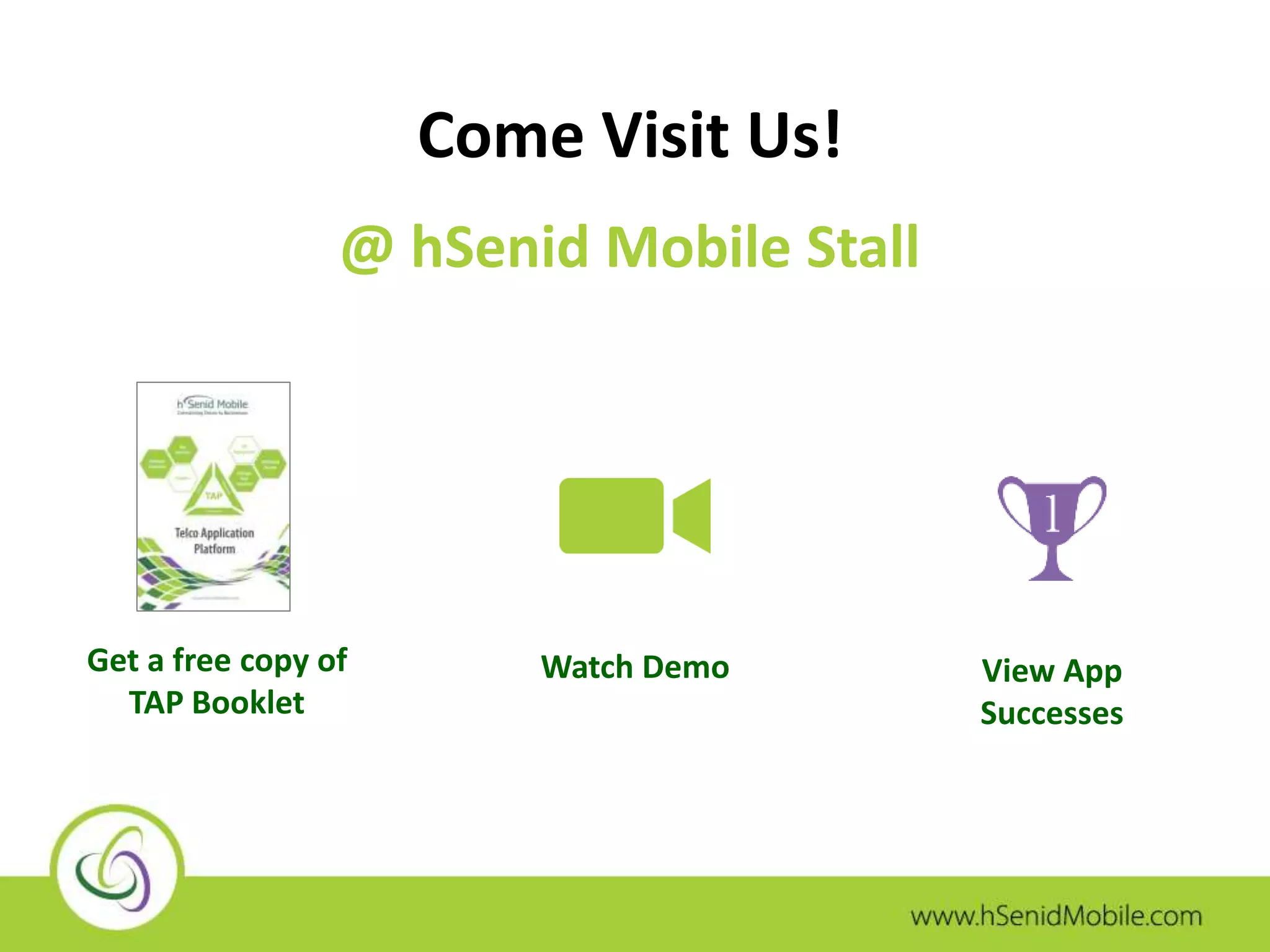Come Visit Us! 
@ hSenid Mobile Stall 
Get a free copy of Watch Demo 
TAP Booklet 
View App 
Successes 
 