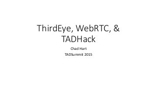 ThirdEye, WebRTC, &
TADHack
Chad Hart
TADSummit 2015
 