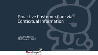 Proactive Customer Care via
Contextual Information
Luca Pradovera
TADSummit 2017
 