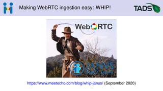 Making WebRTC ingestion easy: WHIP!
https://www.meetecho.com/blog/whip-janus/ (September 2020)
 