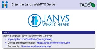 Enter the Janus WebRTC Server
Janus
General purpose, open source WebRTC server
• https://github.com/meetecho/janus-gateway
• Demos and documentation: https://janus.conf.meetecho.com
• Community: https://janus.discourse.group/
 