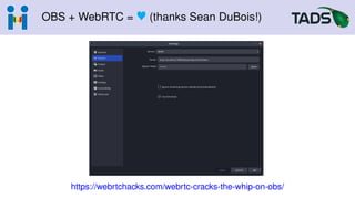 OBS + WebRTC = r (thanks Sean DuBois!)
https://webrtchacks.com/webrtc-cracks-the-whip-on-obs/
 