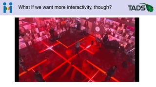 What if we want more interactivity, though?
 