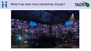 What if we want more interactivity, though?
 