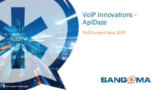 © 2019 Sangoma Technologies
VoIP Innovations -
ApiDaze
TAD Summit Asia 2020
 