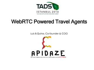 WebRTC Powered Travel Agents 
Luis B.Quina, Co-founder & COO 
 