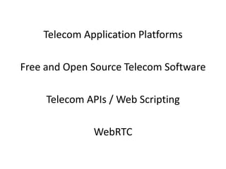 Telecom Application Platforms
Free and Open Source Telecom Software
Telecom APIs / Web Scripting
WebRTC