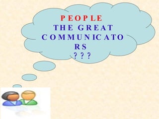 PEOPLE  THE GREAT COMMUNICATORS  ??? 
