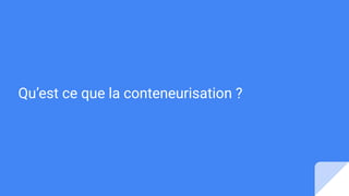 Qu’est ce que la conteneurisation ?
 