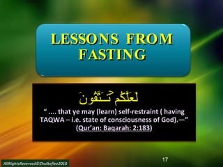 LESSONS  FROM FASTING لَعَلَّكُمۡ تَتَّقُونَ “  .... that ye may (learn) self-restraint ( having TAQWA – i.e. state of consciousness of God).―” ( Qur’an: Baqarah: 2:183 ) AllRightsReserved©Zhulkeflee2010 