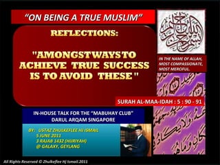 BY:  USTAZ ZHULKEFLEE HJ ISMAIL 5 JUNE 2011 3 RAJAB 1432 (HIJRIYAH) @ GALAXY, GEYLANG  “ ON BEING A TRUE MUSLIM” IN-HOUSE ...