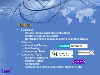 Testing
•   Strategies
    – On site Testing engineers and leaders
    – Center of Excellence Model
    – Development and ...