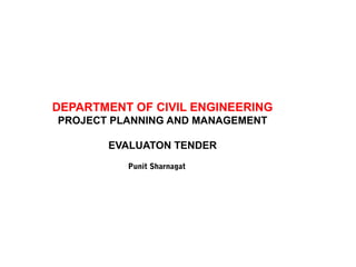 DEPARTMENT OF CIVIL ENGINEERING
PROJECT PLANNING AND MANAGEMENT
EVALUATON TENDER
Punit Sharnagat
 