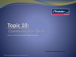 TAEDEL402A Plan, organise and facilitate learning in the workplace
© 2010 Innovation and Business Industry Skills Council Ltd
IBSA Participant Workbook pages 55 to 62
 