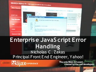 E nterpris e JavaS cript E rror
           Handling
            Nicholas C . Zakas
 P rincipal Front E nd E ngineer, Yahoo!
 