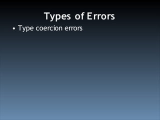 Types of E rrors
• Type coercion errors
 