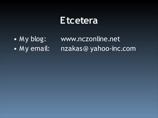 E tcetera
• M y blog:    www.nczonline.net
• M y email:   nzakas@ yahoo-inc.com
 