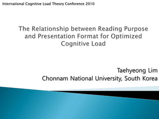 Taehyeong Lim
Chonnam National University, South Korea
International Cognitive Load Theory Conference 2010
 